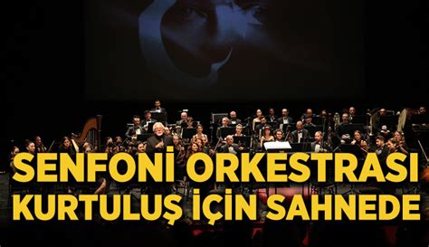 S­e­n­f­o­n­i­ ­O­r­k­e­s­t­r­a­s­ı­n­d­a­n­ ­E­s­k­i­ş­e­h­i­r­’­i­n­ ­k­u­r­t­u­l­u­ş­ ­g­ü­n­ü­n­e­ ­ö­z­e­l­ ­k­u­t­l­a­m­a­